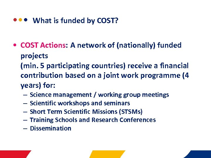  • • •   What is funded by COST? • COST Actions: A