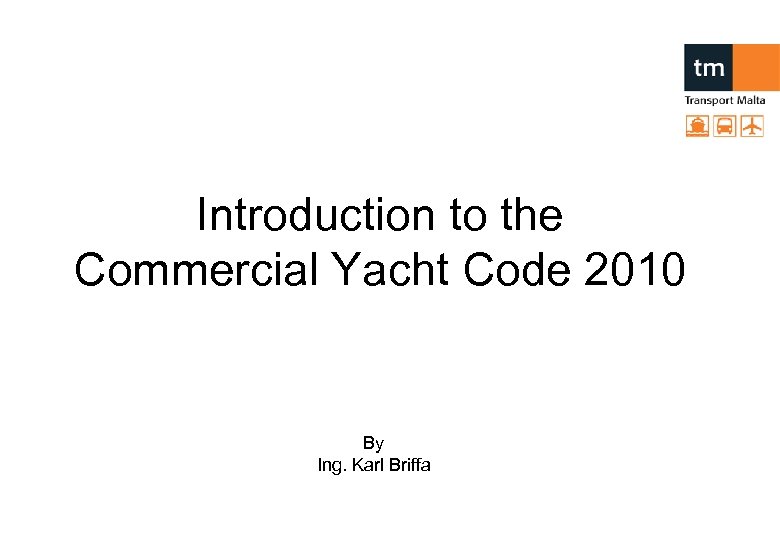 Introduction to the Commercial Yacht Code 2010 By Ing. Karl Briffa 