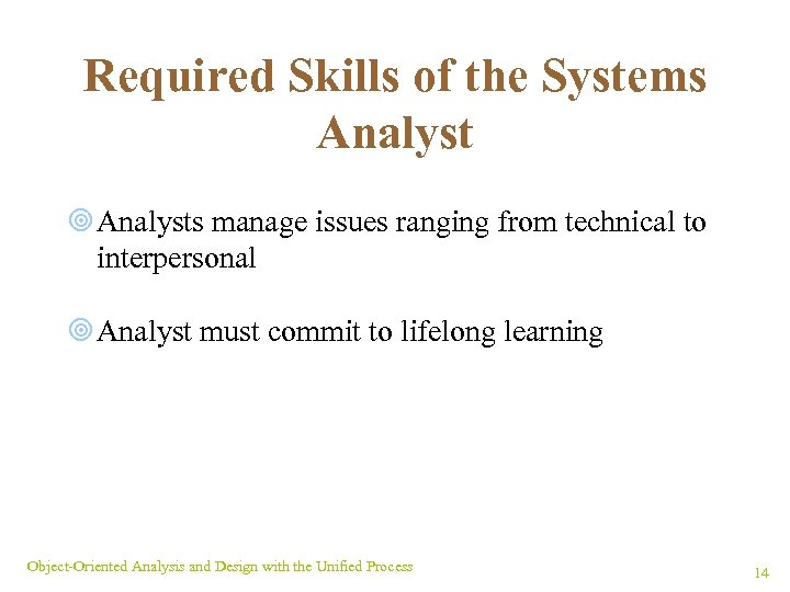 Required Skills of the Systems Analyst ¥ Analysts manage issues ranging from technical to