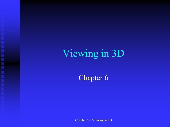 Viewing in 3 D Chapter 6 -- Viewing in 3 D 