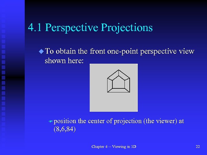 4. 1 Perspective Projections u To obtain the front one-point perspective view shown here: