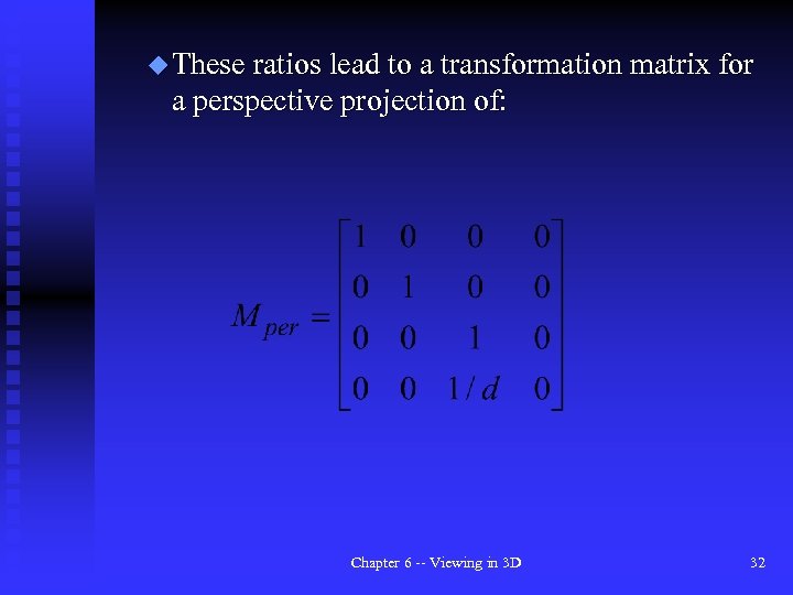 u These ratios lead to a transformation matrix for a perspective projection of: Chapter