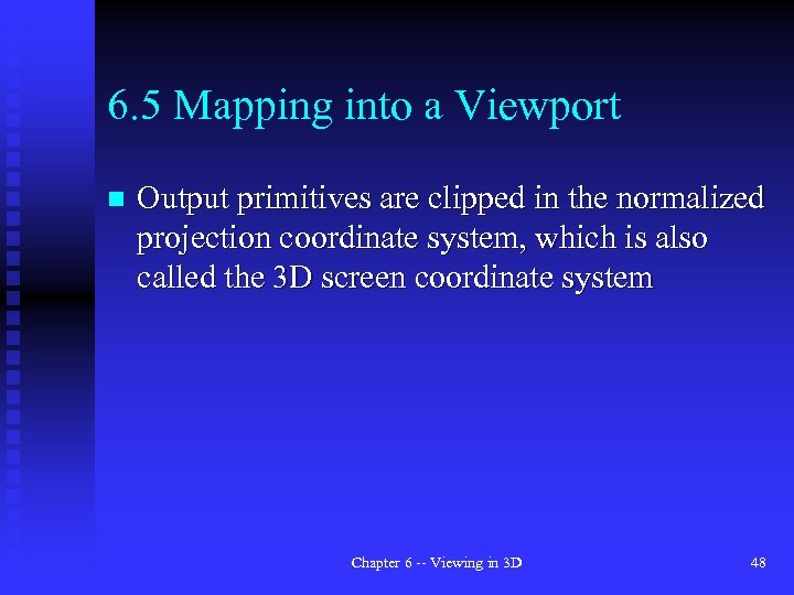 6. 5 Mapping into a Viewport n Output primitives are clipped in the normalized