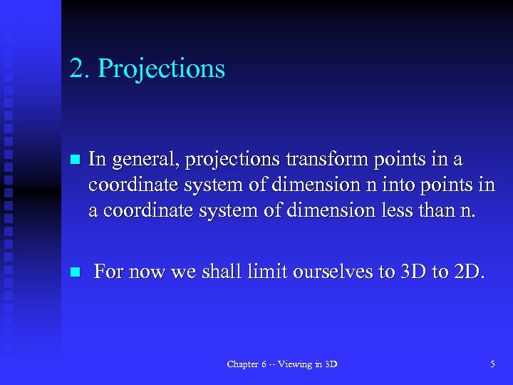 2. Projections n In general, projections transform points in a coordinate system of dimension