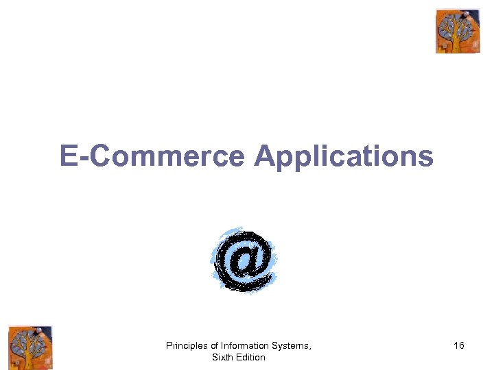 E-Commerce Applications Principles of Information Systems, Sixth Edition 16 
