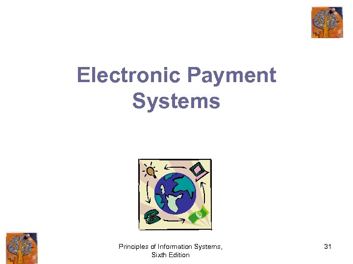 Electronic Payment Systems Principles of Information Systems, Sixth Edition 31 