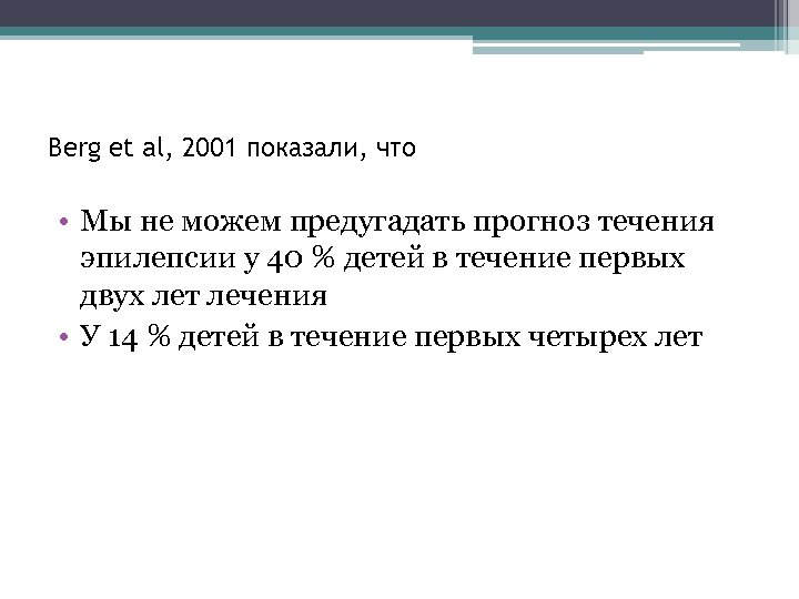 Berg et al, 2001 показали, что • Мы не можем предугадать прогноз течения эпилепсии