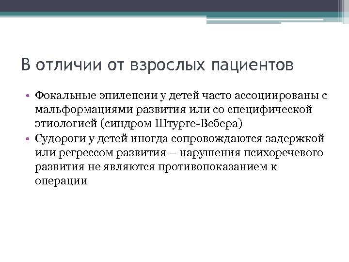 В отличии от взрослых пациентов • Фокальные эпилепсии у детей часто ассоциированы с мальформациями