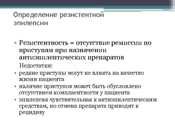 Определение резистентной эпилепсии • Резистентность = отсутствие ремиссии по приступам при назначении антиэпилептических препаратов