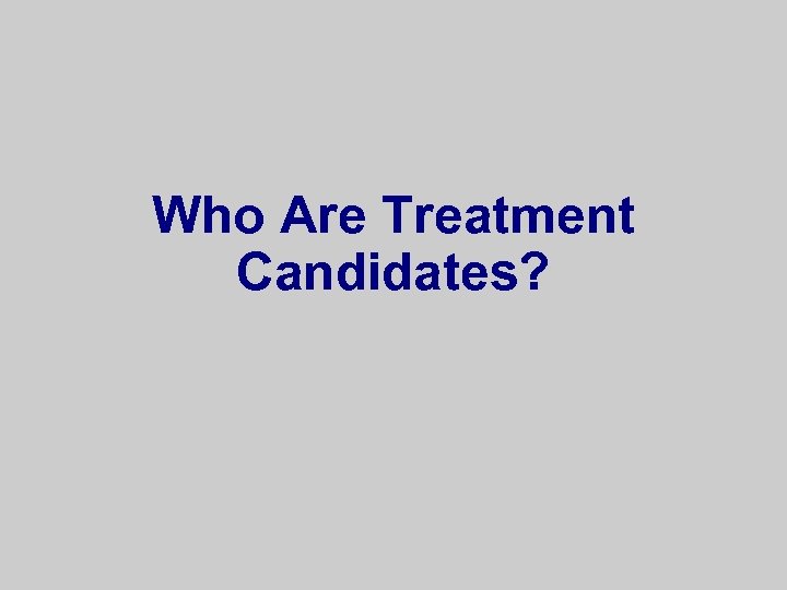 Who Are Treatment Candidates? 