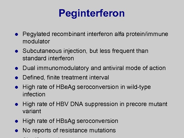 Peginterferon l Pegylated recombinant interferon alfa protein/immune modulator l Subcutaneous injection, but less frequent