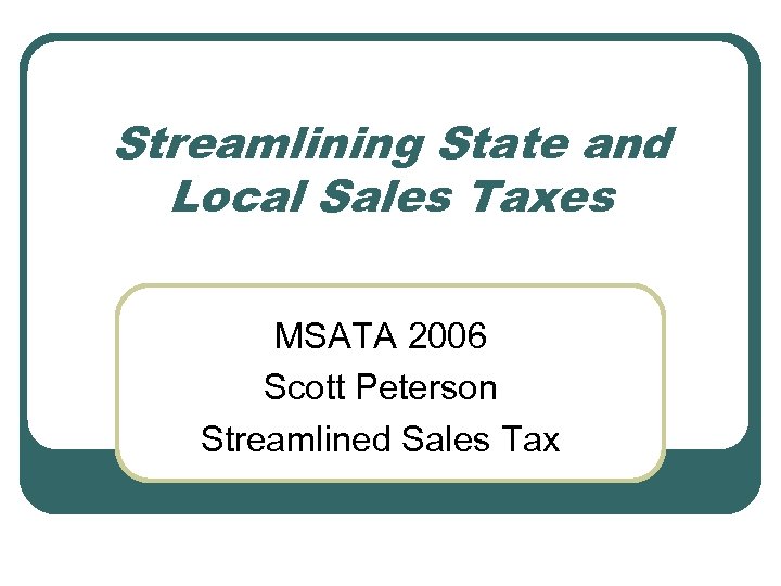 Streamlining State and Local Sales Taxes MSATA 2006 Scott Peterson Streamlined Sales Tax 