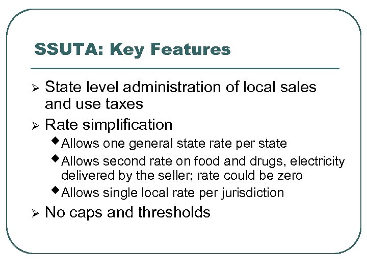 SSUTA: Key Features Ø Ø State level administration of local sales and use taxes