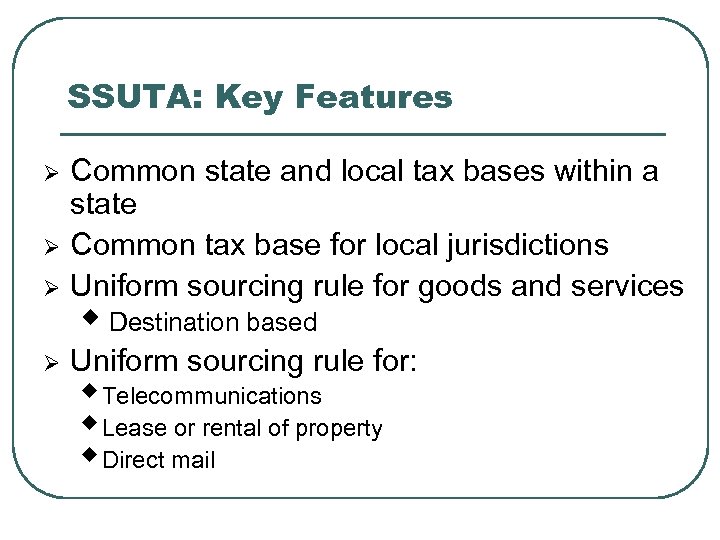 SSUTA: Key Features Ø Common state and local tax bases within a state Common