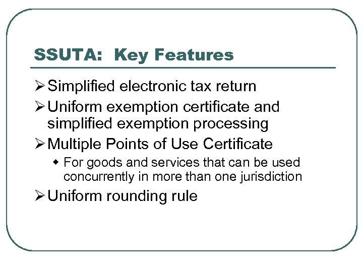 SSUTA: Key Features Ø Simplified electronic tax return Ø Uniform exemption certificate and simplified