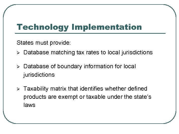 Technology Implementation States must provide: Ø Database matching tax rates to local jurisdictions Ø
