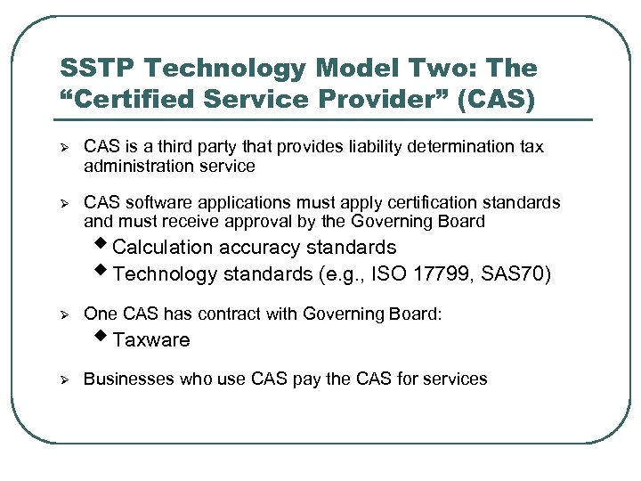 SSTP Technology Model Two: The “Certified Service Provider” (CAS) Ø CAS is a third