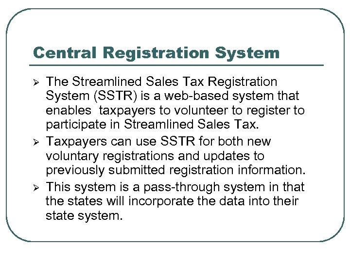Central Registration System Ø Ø Ø The Streamlined Sales Tax Registration System (SSTR) is