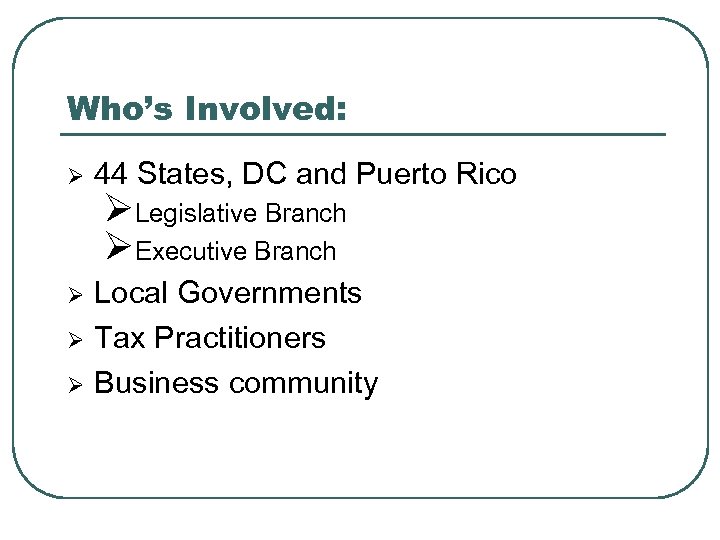 Who’s Involved: Ø 44 States, DC and Puerto Rico Ø Local Governments Tax Practitioners
