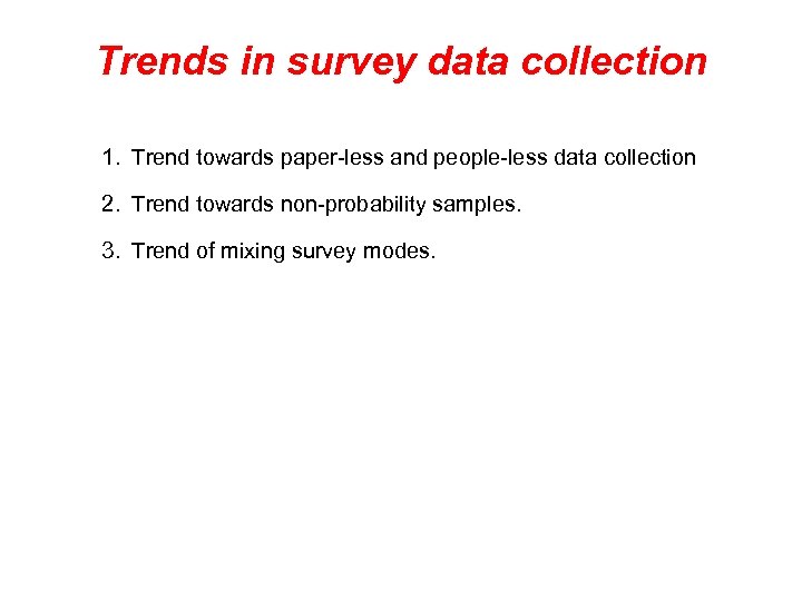 Trends in survey data collection 1. Trend towards paper-less and people-less data collection 2.