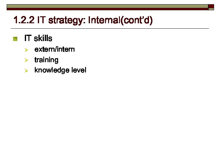 1. 2. 2 IT strategy: Internal(cont’d) IT skills Ø Ø Ø extern/intern training knowledge