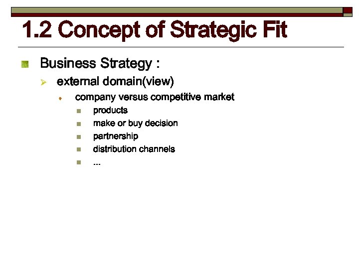 1. 2 Concept of Strategic Fit Business Strategy : Ø external domain(view) company versus