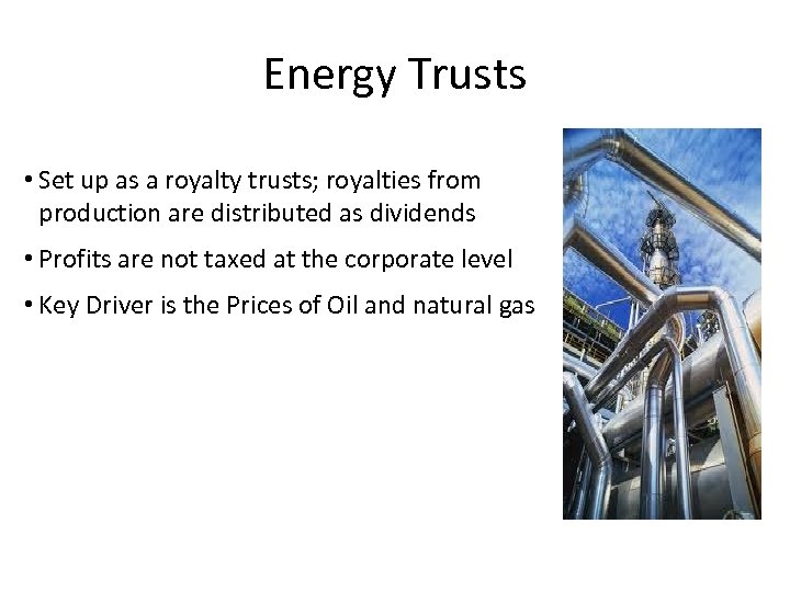 Energy Trusts • Set up as a royalty trusts; royalties from production are distributed