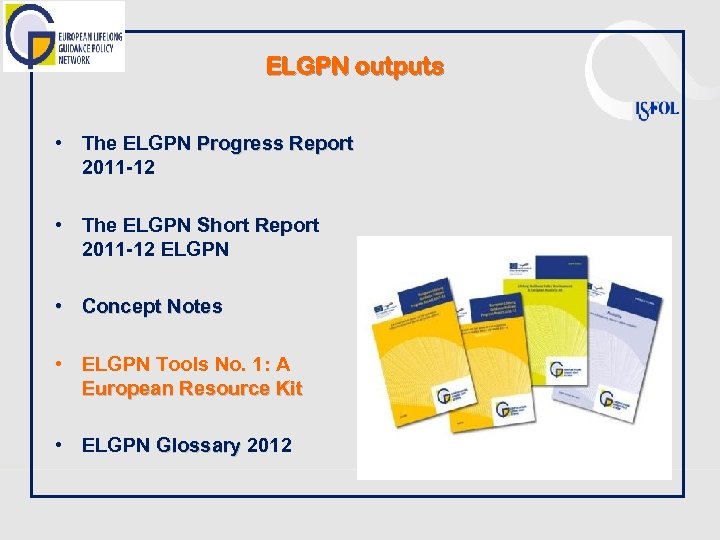 ELGPN outputs • The ELGPN Progress Report 2011 -12 • The ELGPN Short Report
