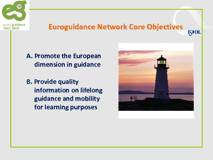 Euroguidance Network Core Objectives A. Promote the European dimension in guidance B. Provide quality