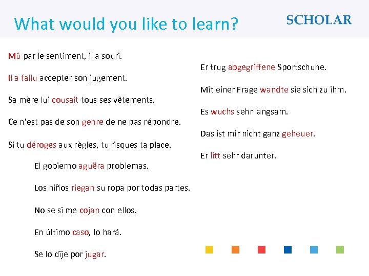 What would you like to learn? Mû par le sentiment, il a souri. Il