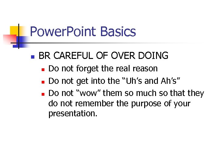 Power. Point Basics n BR CAREFUL OF OVER DOING n n n Do not