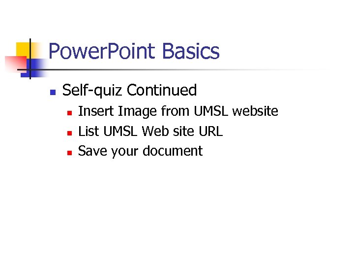 Power. Point Basics n Self-quiz Continued n n n Insert Image from UMSL website
