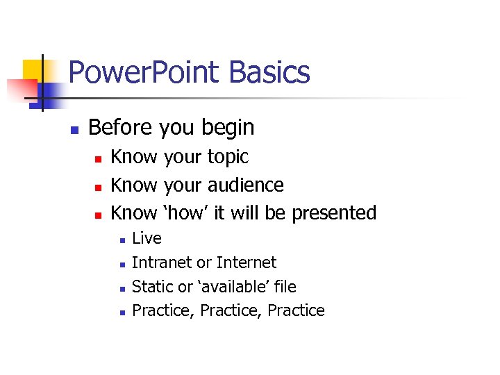 Power. Point Basics n Before you begin n Know your topic Know your audience