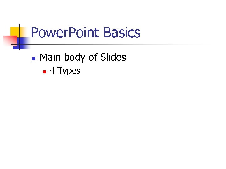 Power. Point Basics n Main body of Slides n 4 Types 