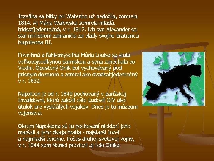 Jozefína sa bitky pri Waterloo už nedožila, zomrela 1814. Aj Mária Walewska zomrela mladá,