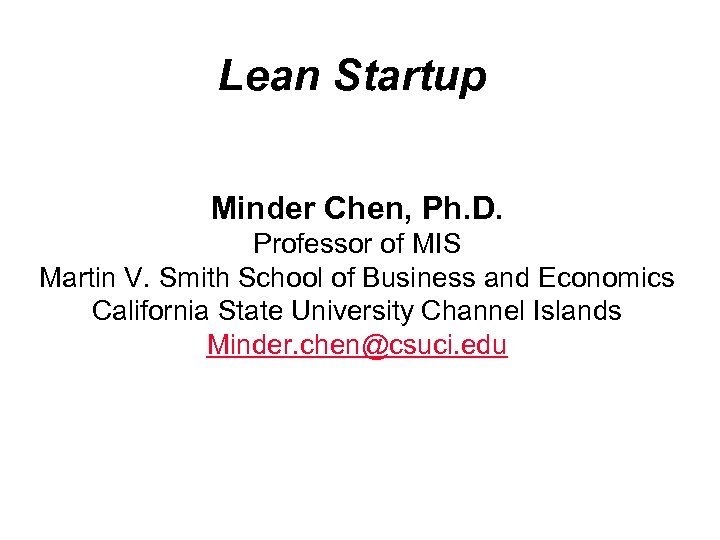 Lean Startup Minder Chen, Ph. D. Professor of MIS Martin V. Smith School of