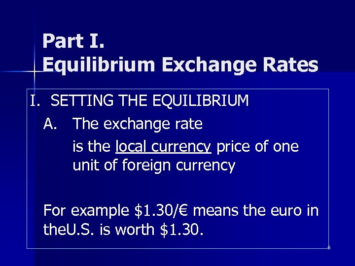Part I. Equilibrium Exchange Rates I. SETTING THE EQUILIBRIUM A. The exchange rate is