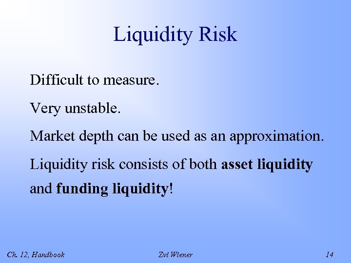 Liquidity Risk Difficult to measure. Very unstable. Market depth can be used as an