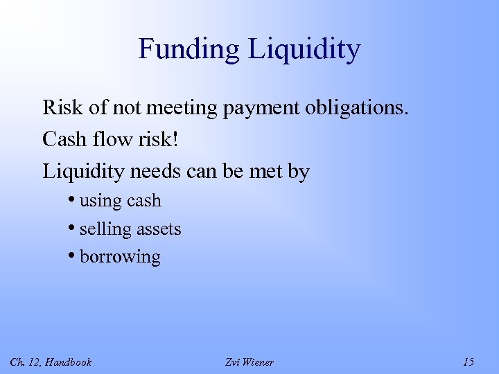 Funding Liquidity Risk of not meeting payment obligations. Cash flow risk! Liquidity needs can