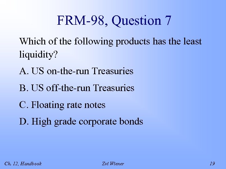 FRM-98, Question 7 Which of the following products has the least liquidity? A. US