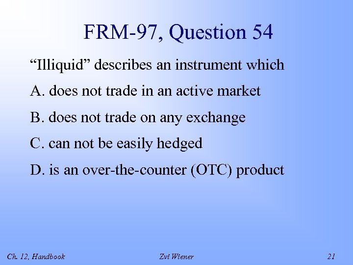 FRM-97, Question 54 “Illiquid” describes an instrument which A. does not trade in an