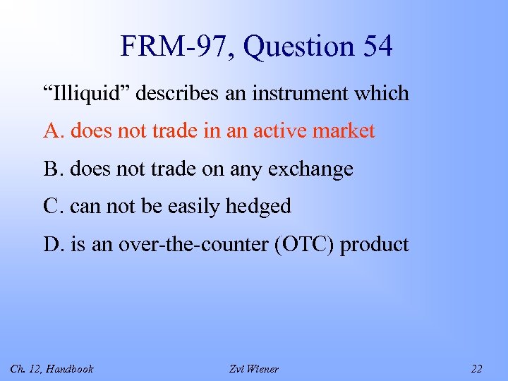 FRM-97, Question 54 “Illiquid” describes an instrument which A. does not trade in an
