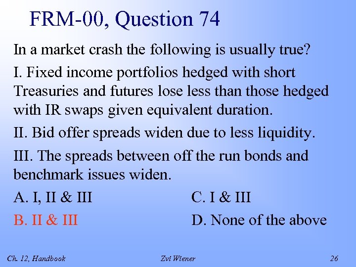 FRM-00, Question 74 In a market crash the following is usually true? I. Fixed