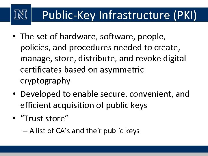 Public-Key Infrastructure (PKI) • The set of hardware, software, people, policies, and procedures needed