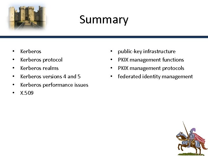 Summary • • • Kerberos protocol Kerberos realms Kerberos versions 4 and 5 Kerberos