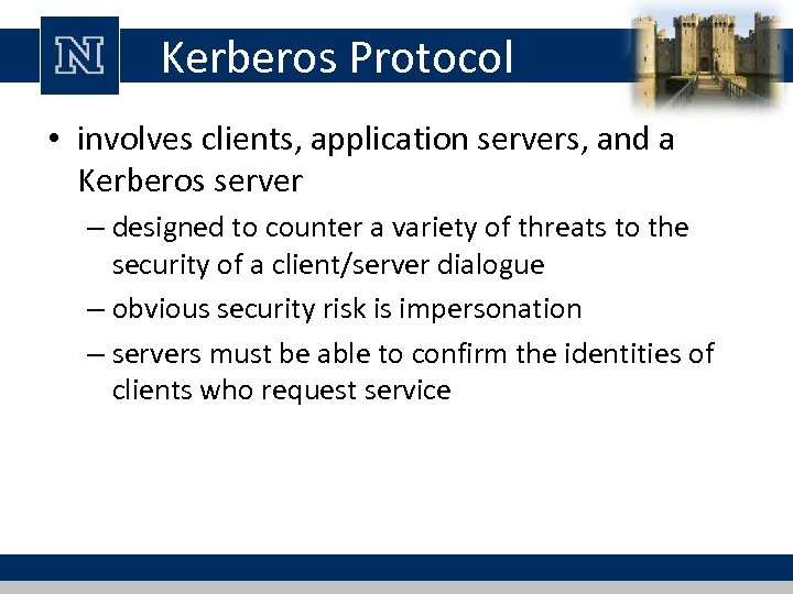 Kerberos Protocol • involves clients, application servers, and a Kerberos server – designed to