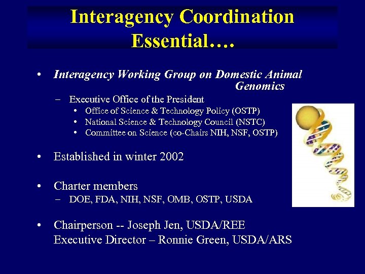 Interagency Coordination Essential…. • Interagency Working Group on Domestic Animal Genomics – Executive Office