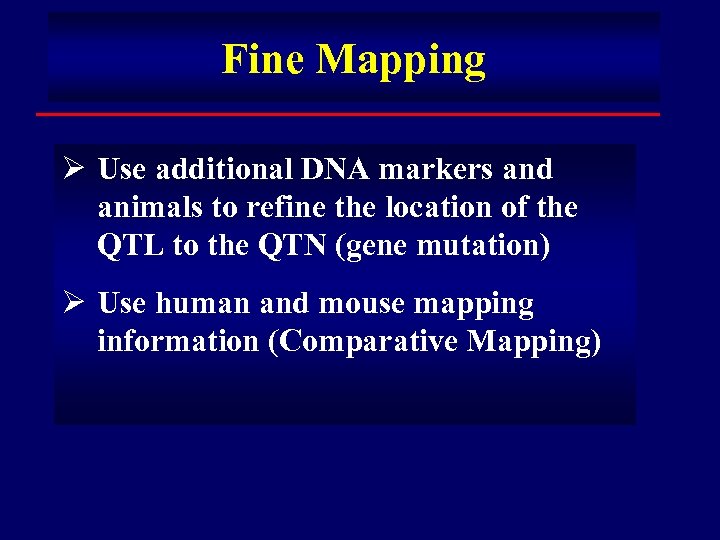 Fine Mapping Ø Use additional DNA markers and animals to refine the location of