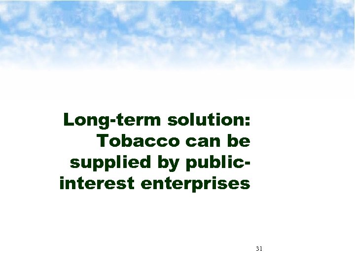 Long-term solution: Tobacco can be supplied by publicinterest enterprises 31 