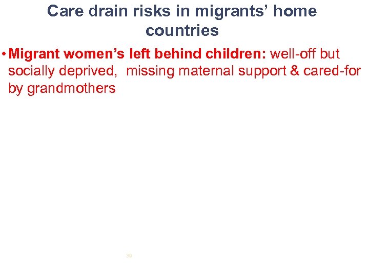 Care drain risks in migrants’ home countries • Migrant women’s left behind children: well-off